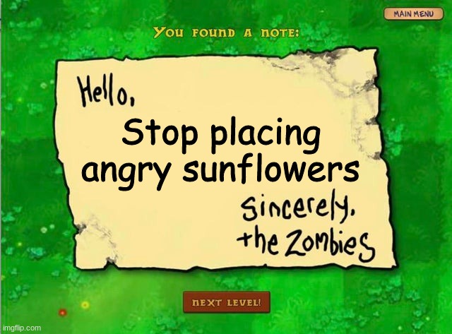 Letter From The Zombies | Stop placing angry sunflowers | image tagged in letter from the zombies | made w/ Imgflip meme maker