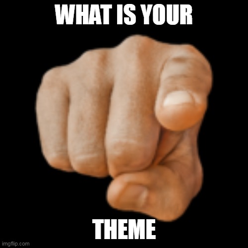 pointing at camera | WHAT IS YOUR; THEME | image tagged in pointing at camera | made w/ Imgflip meme maker