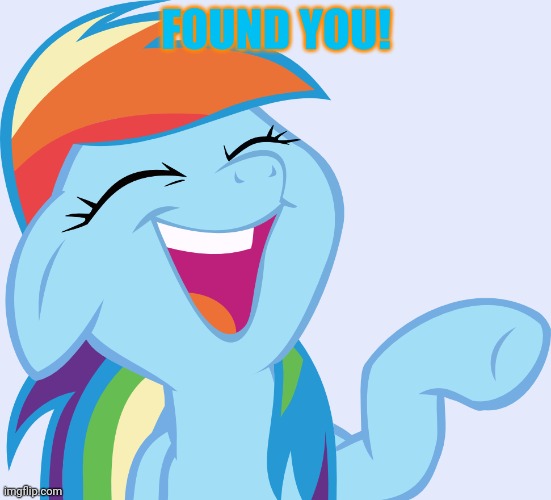 Laughable Rainbow Dash (MLP) | FOUND YOU! | image tagged in laughable rainbow dash mlp | made w/ Imgflip meme maker
