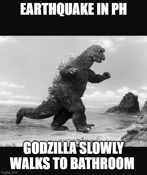 Earthquake Godzilla | EARTHQUAKE IN PH; GODZILLA SLOWLY WALKS TO BATHROOM | image tagged in godzilla | made w/ Imgflip meme maker