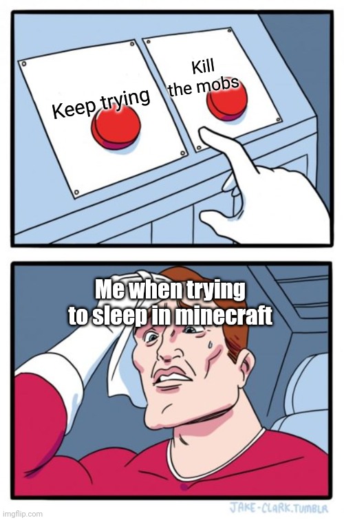 Really you do dat do me | Kill the mobs; Keep trying; Me when trying to sleep in minecraft | image tagged in memes,two buttons | made w/ Imgflip meme maker
