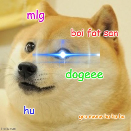 Doge |  mlg; boi fat san; dogeee; hu; gru meme ha ha ha | image tagged in memes,doge | made w/ Imgflip meme maker