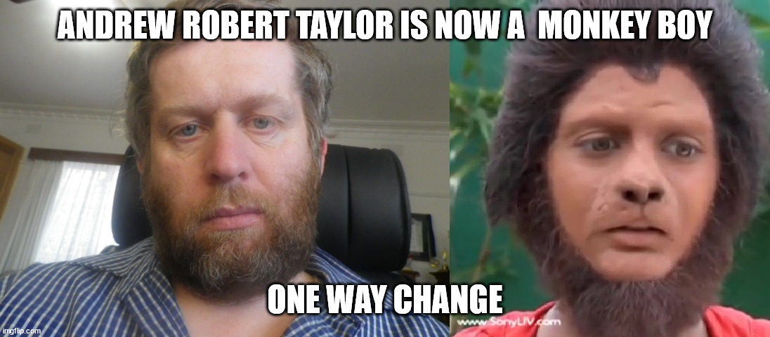 Andrew Taylor now Monkeyboy | ANDREW ROBERT TAYLOR IS NOW A  MONKEY BOY; ONE WAY CHANGE | image tagged in andrew taylor now monkeyboy | made w/ Imgflip meme maker