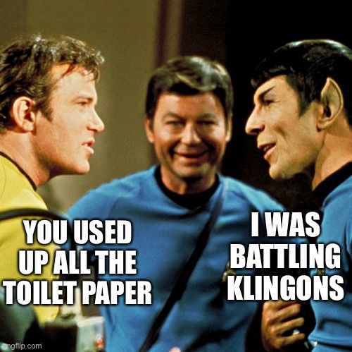 I WAS BATTLING KLINGONS; YOU USED UP ALL THE TOILET PAPER | image tagged in spock,spock does have a sense of humor,memes,star trek | made w/ Imgflip meme maker
