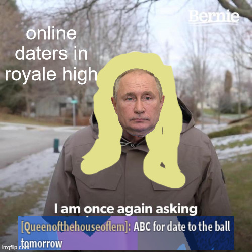online daters in a girly game looking for men be like: | online daters in royale high | image tagged in memes,bernie i am once again asking for your support,roblox,online dating,royale high | made w/ Imgflip meme maker