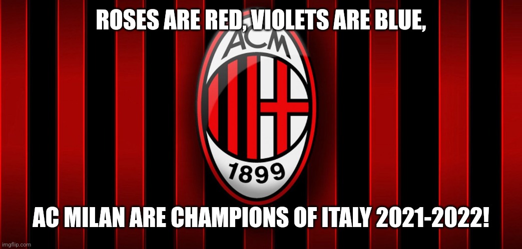 MILAN! | ROSES ARE RED, VIOLETS ARE BLUE, AC MILAN ARE CHAMPIONS OF ITALY 2021-2022! | image tagged in ac milan,campioni d'italia,serie a,calcio,seeee,memes | made w/ Imgflip meme maker