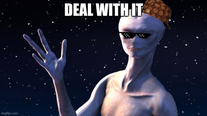 JUST DEAL WITH IT alien |  DEAL WITH IT | image tagged in really an alien,deal with it,deal with it like a boss | made w/ Imgflip meme maker