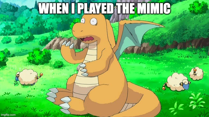 i played the mimic and now i cant sleep:( | WHEN I PLAYED THE MIMIC | image tagged in pokemon | made w/ Imgflip meme maker