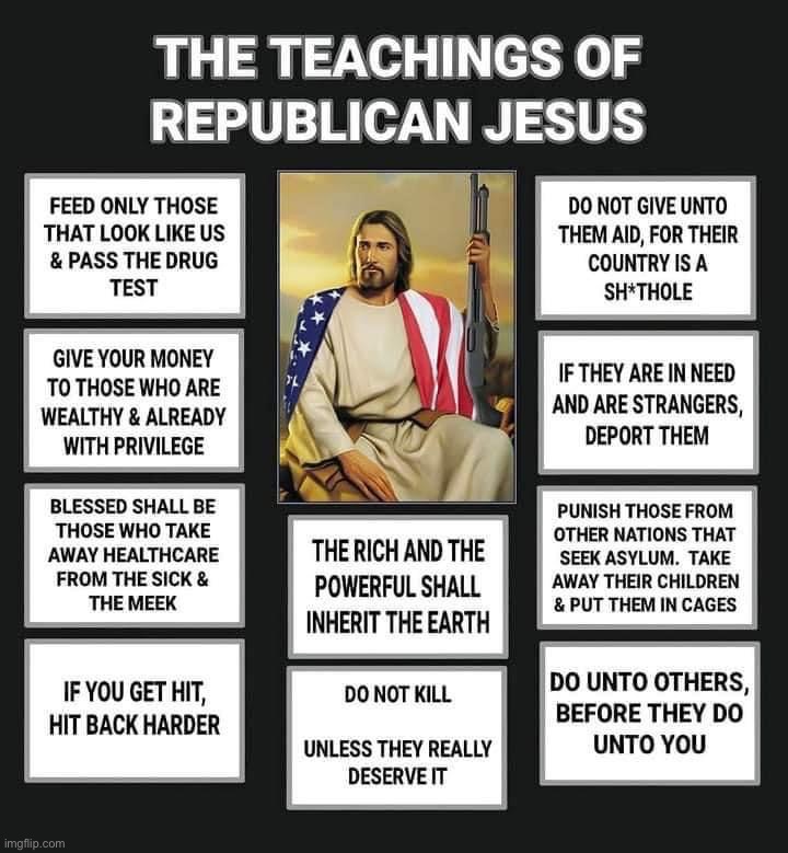 The teachings of Republican Jesus | image tagged in the teachings of republican jesus,republican,jesus,jesus christ,conservative logic,conservative hypocrisy | made w/ Imgflip meme maker
