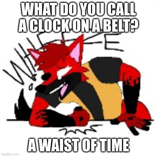 laff | WHAT DO YOU CALL A CLOCK ON A BELT? A WAIST OF TIME | made w/ Imgflip meme maker