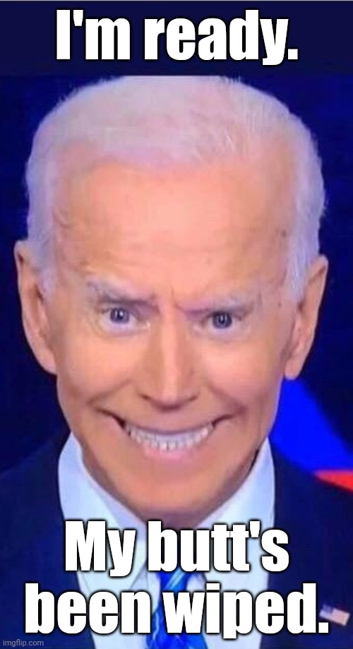 Crazed, grimacing obiden says | I'm ready. My butt's been wiped. | image tagged in crazed grimacing obiden says | made w/ Imgflip meme maker