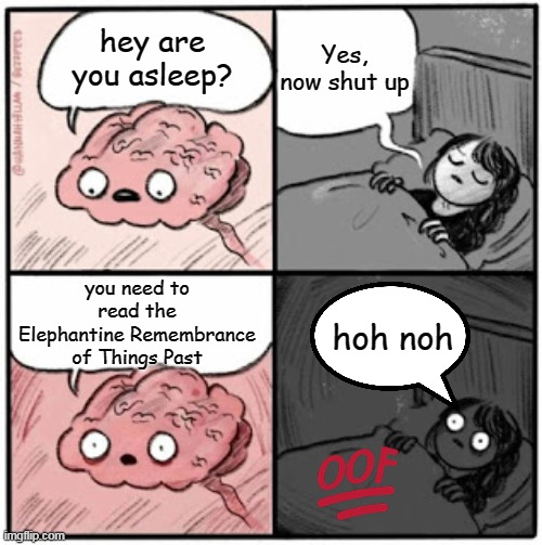 oh no | Yes, now shut up; hey are you asleep? you need to read the Elephantine Remembrance of Things Past; hoh noh | image tagged in brain before sleep | made w/ Imgflip meme maker