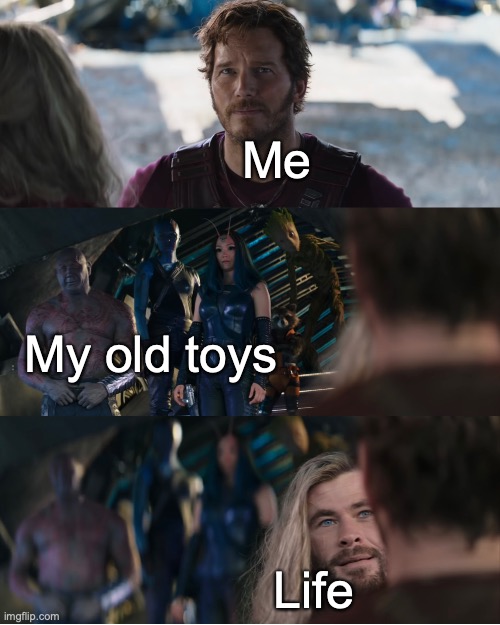 Thor 4 Love and Thunder Trailer Guardians of the Galaxy Starlord | Me; My old toys; Life | image tagged in thor,guardians of the galaxy,marvel | made w/ Imgflip meme maker