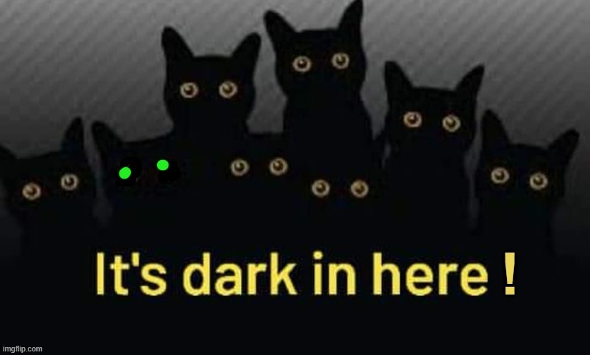 The Darkness ! | image tagged in dark humor | made w/ Imgflip meme maker