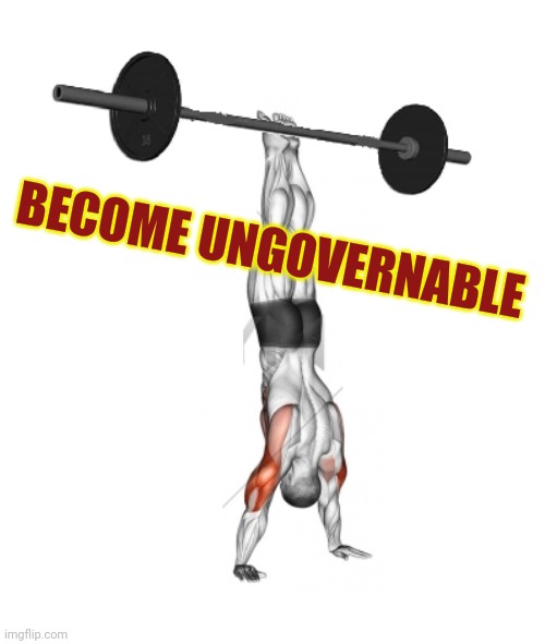 Become Ungovernable | BECOME UNGOVERNABLE | image tagged in upsidedown press,gym,weight lifting,gains,workout | made w/ Imgflip meme maker