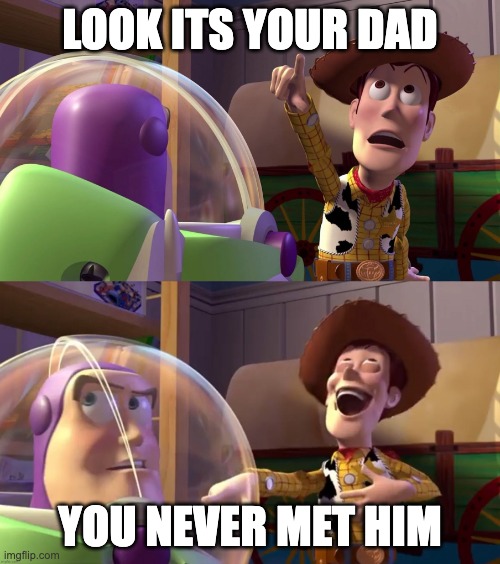 its a bird its a plane its your dad | LOOK ITS YOUR DAD; YOU NEVER MET HIM | image tagged in toy story funny scene,dad,ha ha ha ha | made w/ Imgflip meme maker