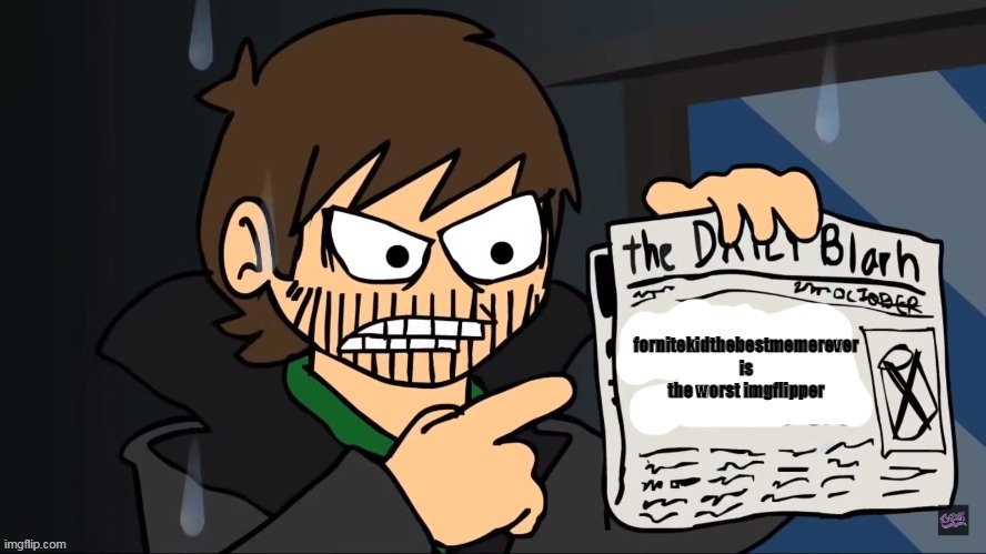 Future Edd holding a newspaper | fornitekidthebestmemerever is the worst imgflipper | image tagged in future edd holding a newspaper | made w/ Imgflip meme maker