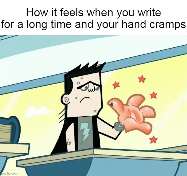 Enough Notes Already, Teach! | How it feels when you write for a long time and your hand cramps | image tagged in meme,memes,humor | made w/ Imgflip meme maker