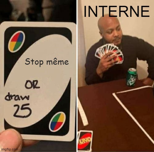interne meme | INTERNE; Stop même | image tagged in memes,uno draw 25 cards | made w/ Imgflip meme maker