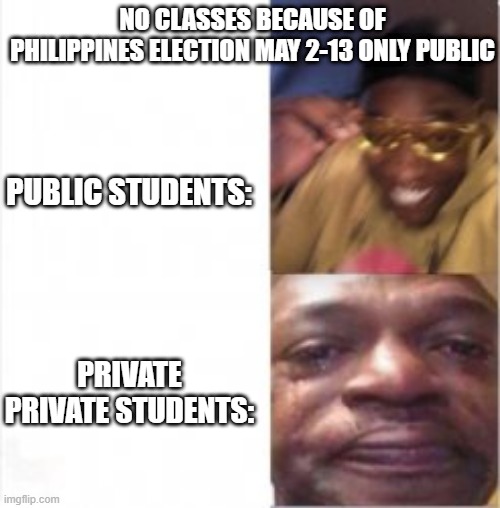 Deped Philippines Election Memes | NO CLASSES BECAUSE OF PHILIPPINES ELECTION MAY 2-13 ONLY PUBLIC; PUBLIC STUDENTS:; PRIVATE PRIVATE STUDENTS: | image tagged in political meme | made w/ Imgflip meme maker