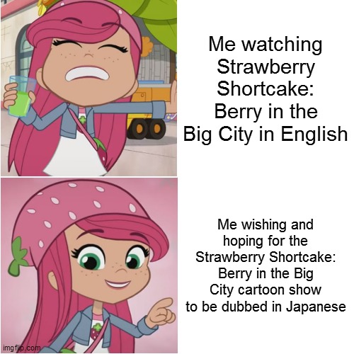 Please WildBrain, get this show dubbed in Japanese! | Me watching Strawberry Shortcake: Berry in the Big City in English; Me wishing and hoping for the Strawberry Shortcake: Berry in the Big City cartoon show to be dubbed in Japanese | image tagged in memes,drake hotline bling,strawberry shortcake,strawberry shortcake berry in the big city,repost,reposts | made w/ Imgflip meme maker