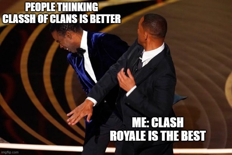 Will Smith Slap | PEOPLE THINKING CLASSH OF CLANS IS BETTER; ME: CLASH ROYALE IS THE BEST | image tagged in will smith slap | made w/ Imgflip meme maker