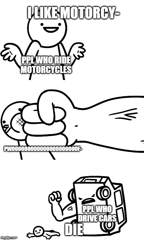 next time, drive by car plz. i just want u to be safe. T~T | I LIKE MOTORCY-; PPL WHO RIDE MOTORCYCLES; PWOOOOOOOOOOOOOOOOOOOOOF-; PPL WHO DRIVE CARS; DIE | image tagged in i sure hope i don t get hit by a car | made w/ Imgflip meme maker