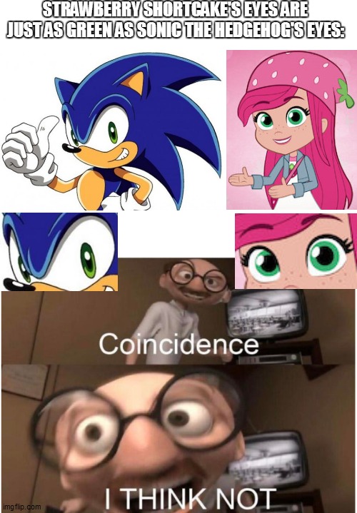 Both main iconic characters have green eyes | STRAWBERRY SHORTCAKE'S EYES ARE JUST AS GREEN AS SONIC THE HEDGEHOG'S EYES: | image tagged in coincidence i think not,strawberry shortcake,strawberry shortcake berry in the big city,sonic the hedgehog,sonic,gaming | made w/ Imgflip meme maker