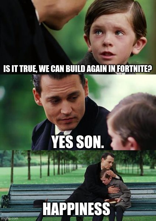 Pro Fortnite Gamerssssssssssss | IS IT TRUE, WE CAN BUILD AGAIN IN FORTNITE? YES SON. HAPPINESS | image tagged in memes,finding neverland | made w/ Imgflip meme maker