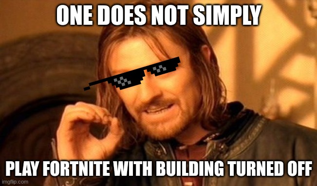 Fortniteeeeeeeeeeeeeeeeeeeee | ONE DOES NOT SIMPLY; PLAY FORTNITE WITH BUILDING TURNED OFF | image tagged in memes,one does not simply | made w/ Imgflip meme maker