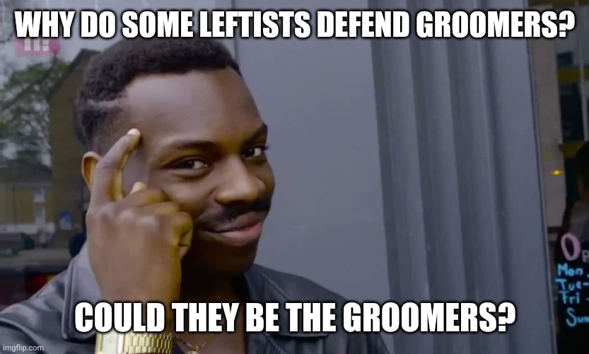 Eddie Murphy thinking | WHY DO SOME LEFTISTS DEFEND GROOMERS? COULD THEY BE THE GROOMERS? | image tagged in eddie murphy thinking | made w/ Imgflip meme maker