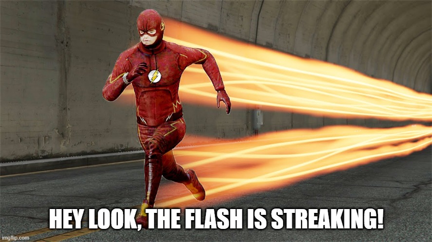 Superhero Eyeroll | HEY LOOK, THE FLASH IS STREAKING! | image tagged in the flash | made w/ Imgflip meme maker