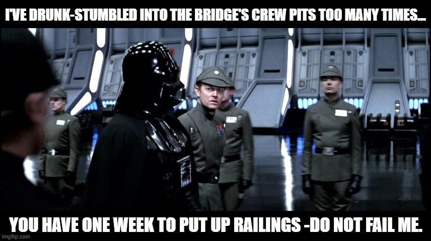 darth vader | I'VE DRUNK-STUMBLED INTO THE BRIDGE'S CREW PITS TOO MANY TIMES... YOU HAVE ONE WEEK TO PUT UP RAILINGS -DO NOT FAIL ME. | image tagged in darth vader | made w/ Imgflip meme maker