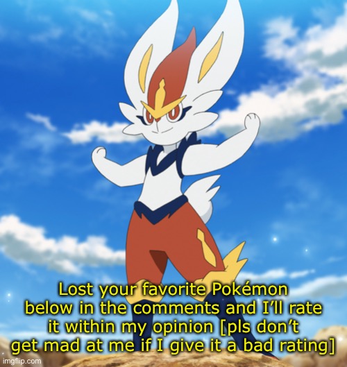 I wanna see...^IT WAS MEANT TO SAY LIST NOT LOST^ (if it’s a gen 8 pokemon I’ll probably give it a high rating btw) | Lost your favorite Pokémon below in the comments and I’ll rate it within my opinion [pls don’t get mad at me if I give it a bad rating] | image tagged in pokemon | made w/ Imgflip meme maker