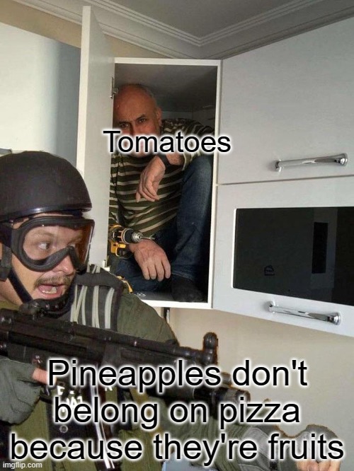 Tomatoes |  Tomatoes; Pineapples don't belong on pizza because they're fruits | image tagged in man hiding in cabinet,tomatoes,pineapple pizza,pizza,oh wow are you actually reading these tags | made w/ Imgflip meme maker