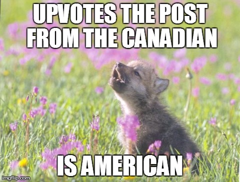 Baby Insanity Wolf | UPVOTES THE POST FROM THE CANADIAN IS AMERICAN | image tagged in memes,baby insanity wolf | made w/ Imgflip meme maker