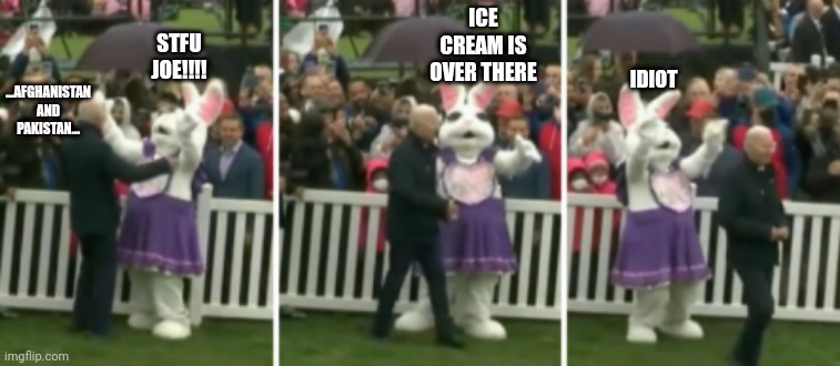 Easter bunny shuts Joe down.... Beyond pathetic | ICE CREAM IS OVER THERE; STFU JOE!!!! IDIOT; ...AFGHANISTAN AND PAKISTAN... | made w/ Imgflip meme maker