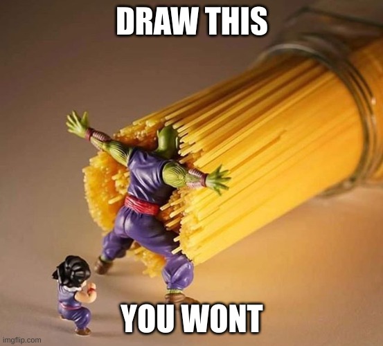 Dragon Ball Z Pasta | DRAW THIS YOU WONT | image tagged in dragon ball z pasta | made w/ Imgflip meme maker