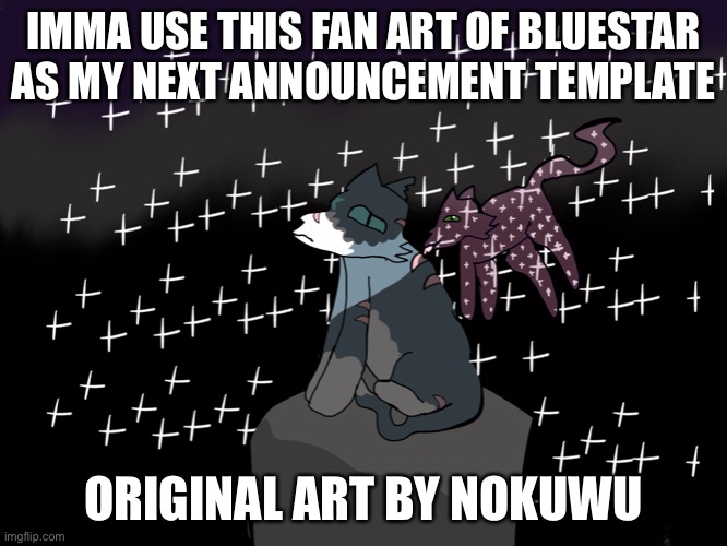 Credit to nokuwu | IMMA USE THIS FAN ART OF BLUESTAR AS MY NEXT ANNOUNCEMENT TEMPLATE; ORIGINAL ART BY NOKUWU | image tagged in blue,stars,warrior cats meme,fanart | made w/ Imgflip meme maker