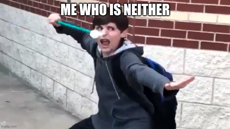 I Have The Power of God and Anime | ME WHO IS NEITHER | image tagged in i have the power of god and anime | made w/ Imgflip meme maker