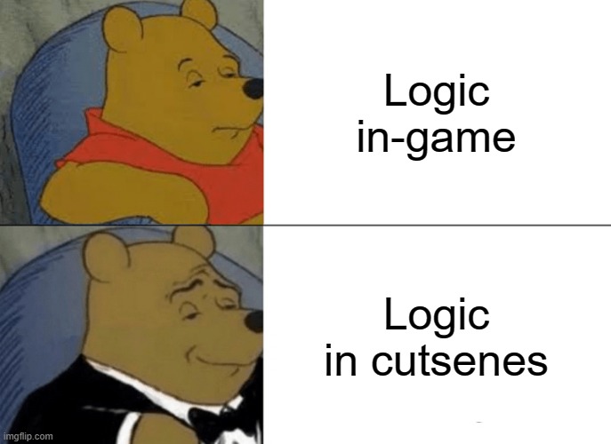 Logic | Logic in-game; Logic in cutsenes | image tagged in memes,tuxedo winnie the pooh | made w/ Imgflip meme maker