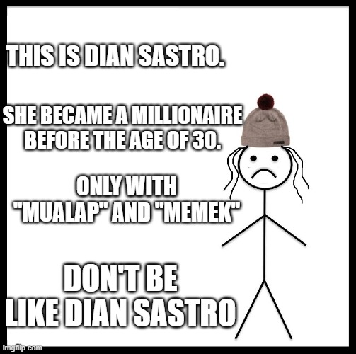 mualap kontol | THIS IS DIAN SASTRO. SHE BECAME A MILLIONAIRE BEFORE THE AGE OF 30. ONLY WITH "MUALAP" AND "MEMEK"; DON'T BE LIKE DIAN SASTRO | image tagged in don't be like diana | made w/ Imgflip meme maker