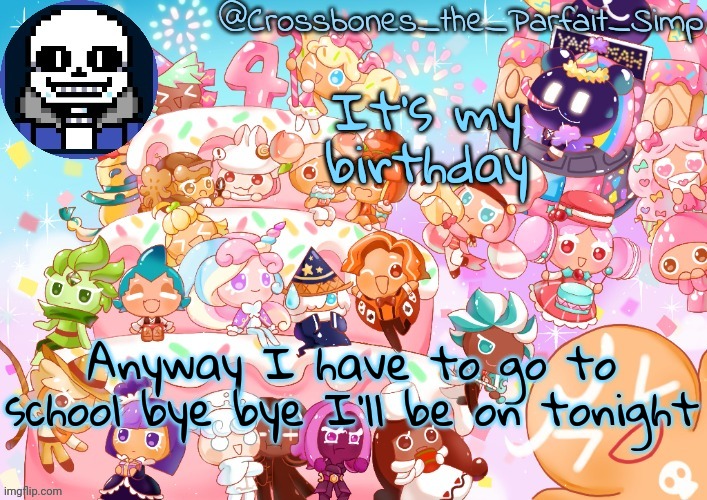 Crossbones' birthday template ty sayore | It's my birthday; Anyway I have to go to school bye bye I'll be on tonight | image tagged in crossbones' birthday template ty sayore | made w/ Imgflip meme maker