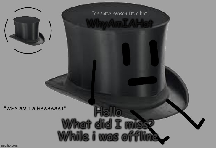 e | Hello
What did I miss?
While i was offline | image tagged in hat announcement temp | made w/ Imgflip meme maker