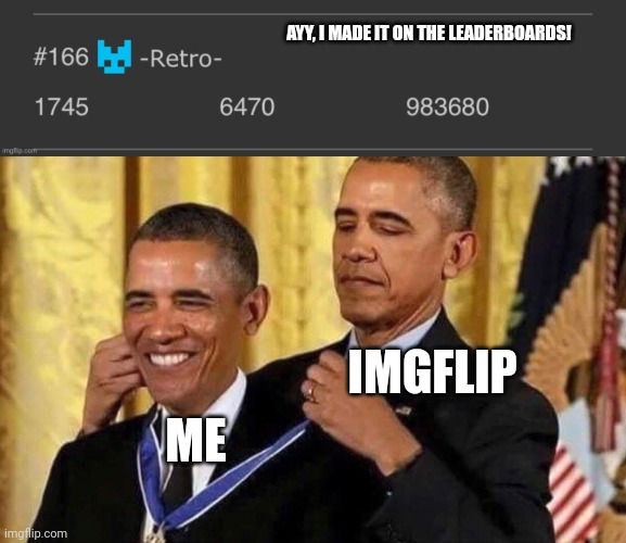 AYY, I MADE IT ON THE LEADERBOARDS! IMGFLIP; ME | image tagged in obama medal | made w/ Imgflip meme maker