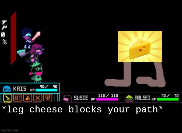 Blank Deltarune Battle | *leg cheese blocks your path* | image tagged in blank deltarune battle | made w/ Imgflip meme maker