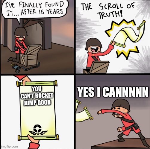 Soldier can’t rocket jump | YES I CANNNNN; YOU CAN’T ROCKET JUMP GOOD | image tagged in solider's scroll | made w/ Imgflip meme maker