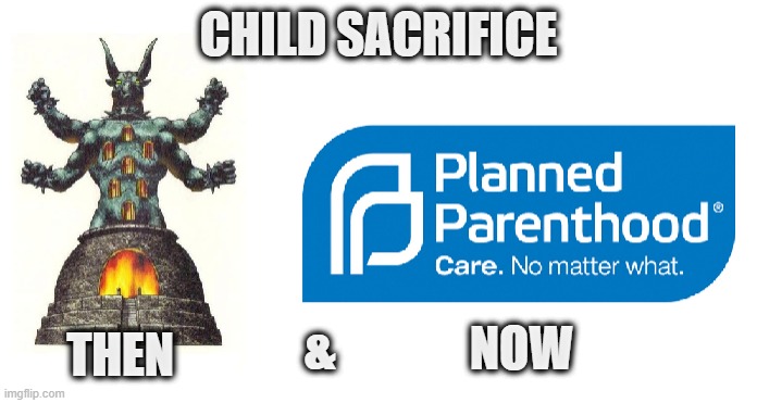 Tech makes it so easy today | CHILD SACRIFICE; THEN; &              NOW | image tagged in planned parenthood,child sacrifice,baby killer,nothing new under the sun,baal worship | made w/ Imgflip meme maker