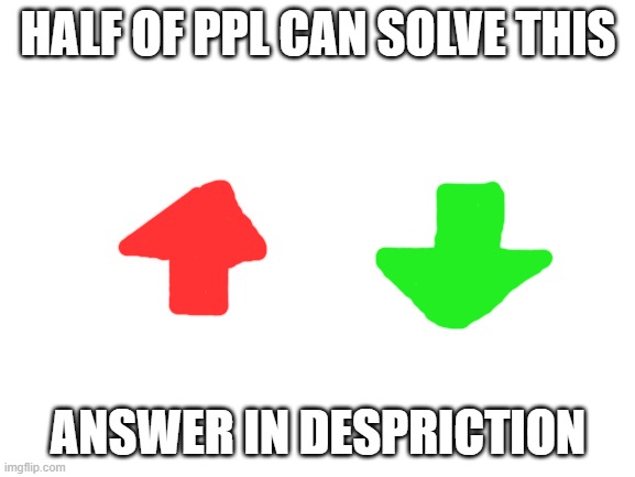 dont copy my answer | HALF OF PPL CAN SOLVE THIS; ANSWER IN DESPRICTION | image tagged in blank white template | made w/ Imgflip meme maker