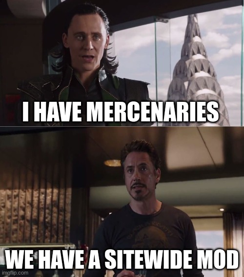 Captain_Scar is kept in touch with all our operations | I HAVE MERCENARIES; WE HAVE A SITEWIDE MOD | image tagged in we have a hulk | made w/ Imgflip meme maker